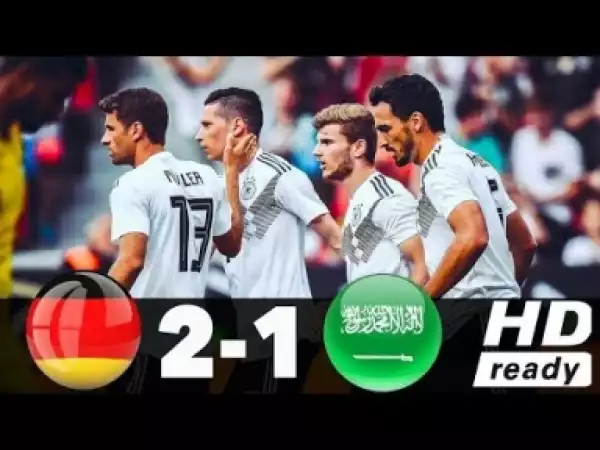 Video: Germany vs Saudi Arabia 2-1 Highlights 08/06/2018